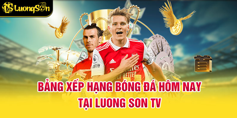 bảng xếp hạng 1 Bảng Xếp Hạng Bóng Đá Mới Nhất