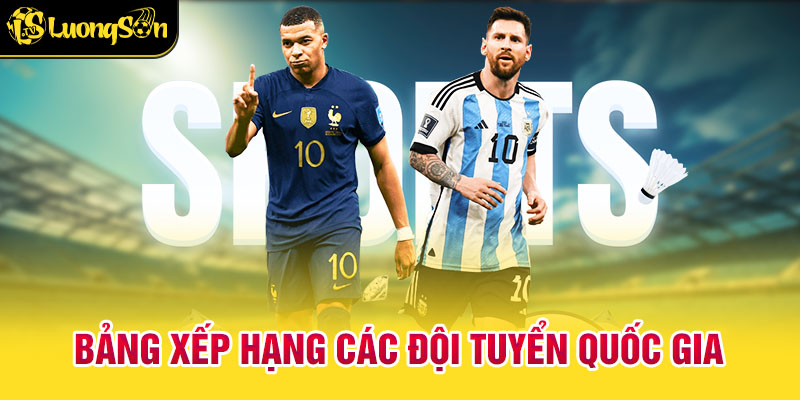 bảng xếp hạng 2 Bảng Xếp Hạng Các Đội Tuyển Quốc Gia